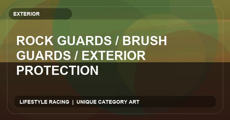 Rock Guards / Brush Guards / Exterior Protection